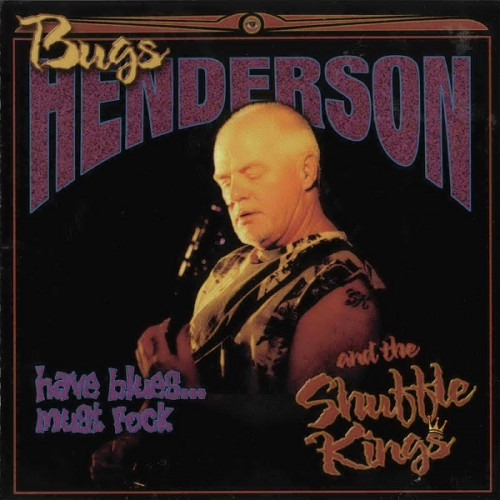 Bugs Henderson & The Shuffle Kings - Have Blues...Must Rock 1998