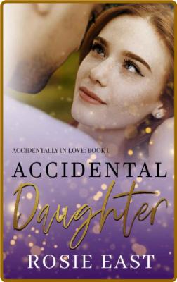 Accidental Daughter  Accidental - Rosie East _0af9b90917c48b52cdfa9f5d84df8d19