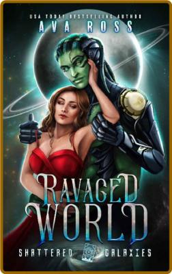 Ravaged World  Shattered Galaxi - Ava Ross _a7c9ac5ceb1467588d1acda727b6f46d